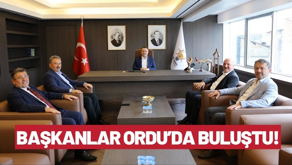 Başkanlar Ordu'da Buluştu!
